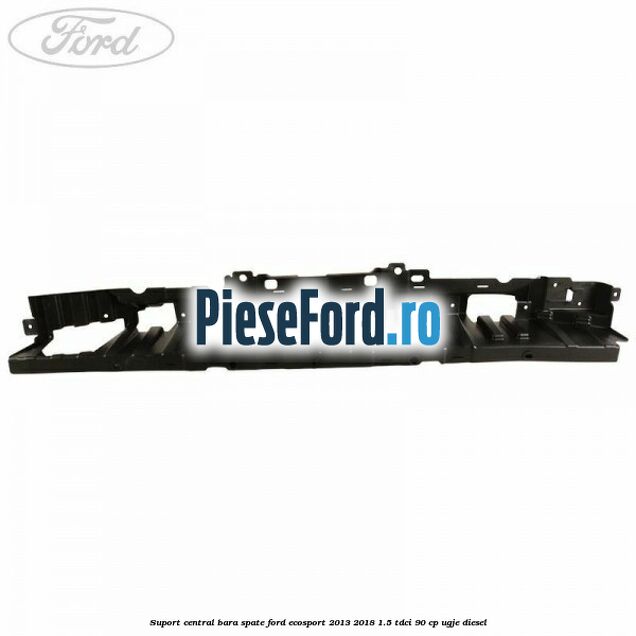 Suport central bara spate Ford EcoSport 2013-2018 1.5 TDCi 90 cp UGJE diesel