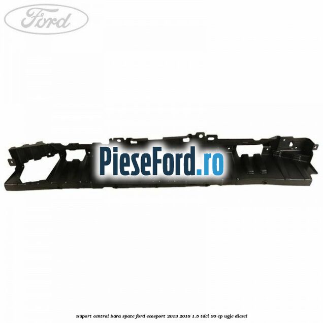 Suport central bara spate Ford EcoSport 2013-2018 1.5 TDCi 90 cp UGJE diesel