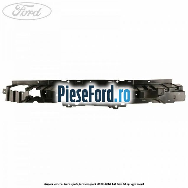 Suport central bara spate Ford EcoSport 2013-2018 1.5 TDCi 90 cp UGJE diesel