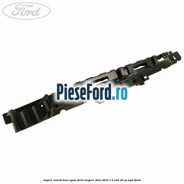 Suport central bara spate Ford EcoSport 2013-2018 1.5 TDCi 95 cp XVJD diesel