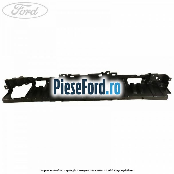 Suport central bara spate Ford EcoSport 2013-2018 1.5 TDCi 95 cp XVJD diesel