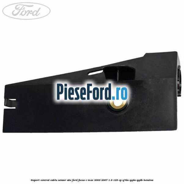 Suport central cablu senzor ABS Ford Focus C-Max 2003-2007 1.8 125 cp Q7DA, QQDA, QQDB benzina