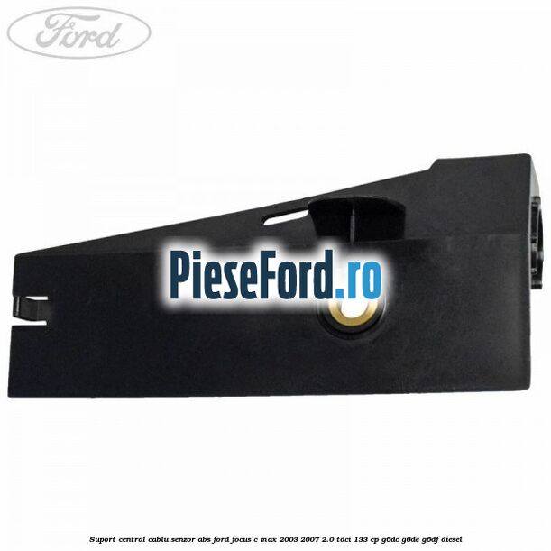Suport central cablu senzor ABS Ford Focus C-Max 2003-2007 2.0 TDCi 133 cp G6DC, G6DE, G6DF diesel