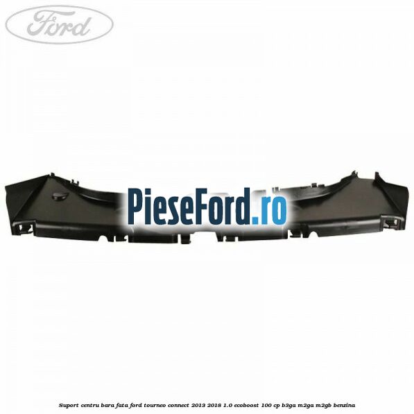 Suport centru bara fata Ford Tourneo Connect 2013-2018 1.0 EcoBoost 100 cp B3GA, M2GA, M2GB benzina