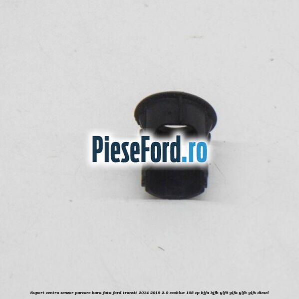 Suport centru senzor parcare bara fata Ford Transit 2014-2018 2.0 EcoBlue 105 cp BJFA, BJFB, YLF6, YLFA, YLFB, YLFS diesel