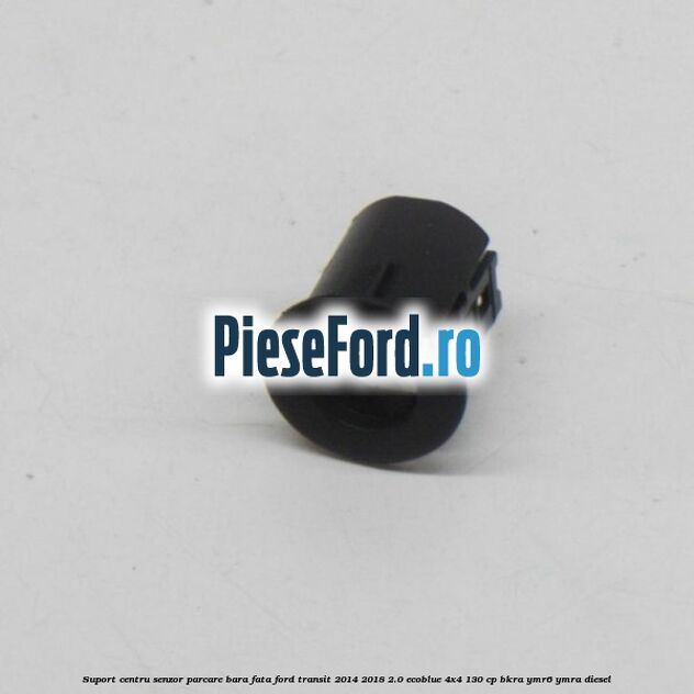 Suport centru senzor parcare bara fata Ford Transit 2014-2018 2.0 EcoBlue 4x4 130 cp BKRA, YMR6, YMRA diesel