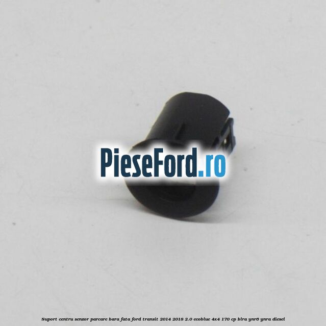 Suport centru senzor parcare bara fata Ford Transit 2014-2018 2.0 EcoBlue 4x4 170 cp BLRA, YNR6, YNRA diesel