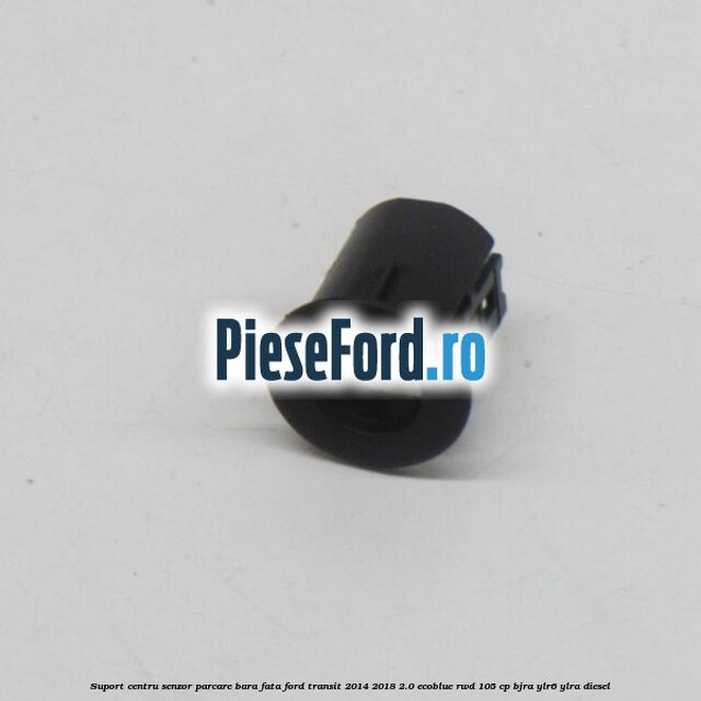 Suport centru senzor parcare bara fata Ford Transit 2014-2018 2.0 EcoBlue RWD 105 cp BJRA, YLR6, YLRA diesel