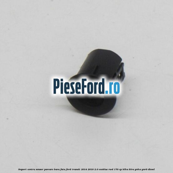 Suport centru senzor parcare bara fata Ford Transit 2014-2018 2.0 EcoBlue RWD 170 cp Suport centru senzor parcare bara fata Ford Transit 2014-2018 2.0 EcoBlue RWD 170 cp BLHA, BLRA, YNHA, YNR6 diesel