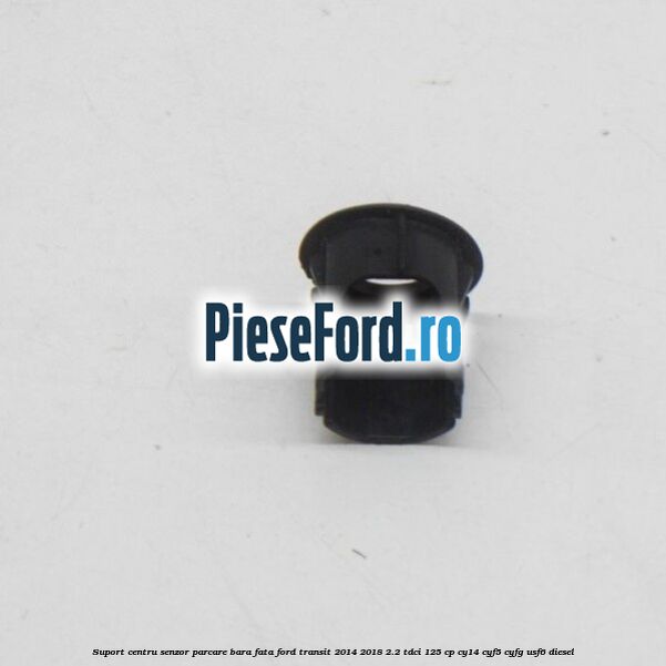 Suport centru senzor parcare bara fata Ford Transit 2014-2018 2.2 TDCi 125 cp CY14, CYF5, CYFG, USF6 diesel