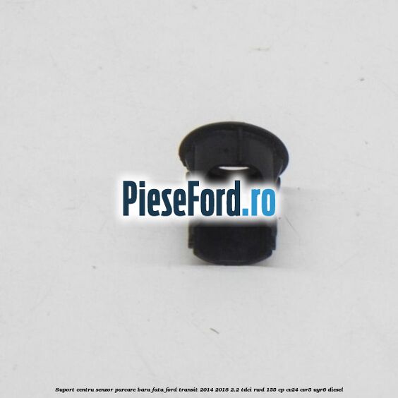 Suport centru senzor parcare bara fata Ford Transit 2014-2018 2.2 TDCi RWD 155 cp Suport centru senzor parcare bara fata Ford Transit 2014-2018 2.2 TDCi RWD 155 cp CV24, CVR5, UYR6 diesel