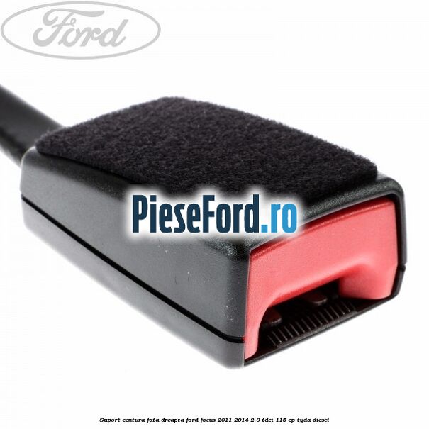 Suport centura fata dreapta Ford Focus 2011-2014 2.0 TDCi 115 cp TYDA diesel