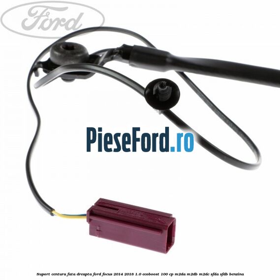 Suport centura fata dreapta Ford Focus 2014-2018 1.0 EcoBoost 100 cp M2DA, M2DB, M2DC, SFDA, SFDB benzina