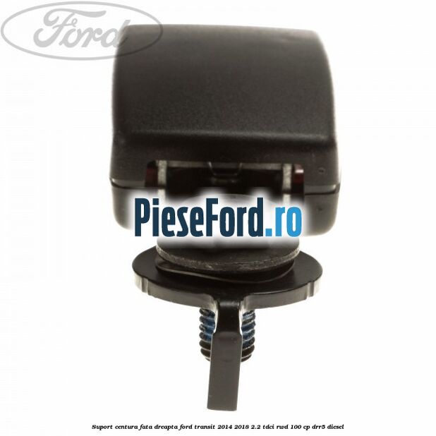 Suport centura fata dreapta Ford Transit 2014-2018 2.2 TDCi RWD 100 cp DRR5 diesel