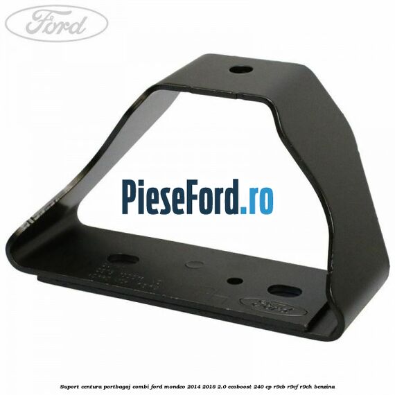 Suport centura portbagaj combi Ford Mondeo 2014-2018 2.0 EcoBoost 240 cp R9CB, R9CF, R9CH benzina