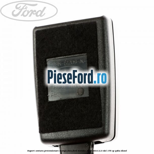 Suport centura pretensionare stanga fata Ford Mondeo 2008-2014 2.2 TDCi 175 cp Q4BA diesel