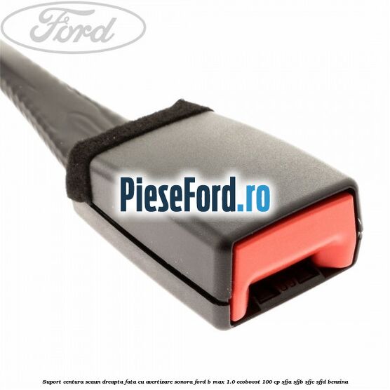 Suport centura scaun dreapta fata cu avertizare sonora Ford B-Max 1.0 EcoBoost 100 cp SFJA, SFJB, SFJC, SFJD benzina