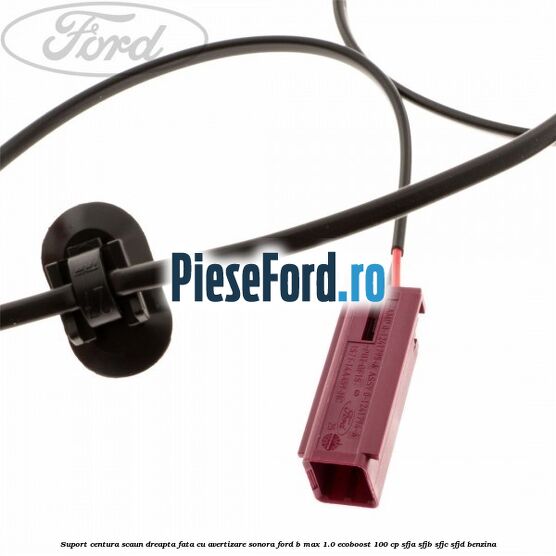 Suport centura scaun dreapta fata cu avertizare sonora Ford B-Max 1.0 EcoBoost 100 cp SFJA, SFJB, SFJC, SFJD benzina