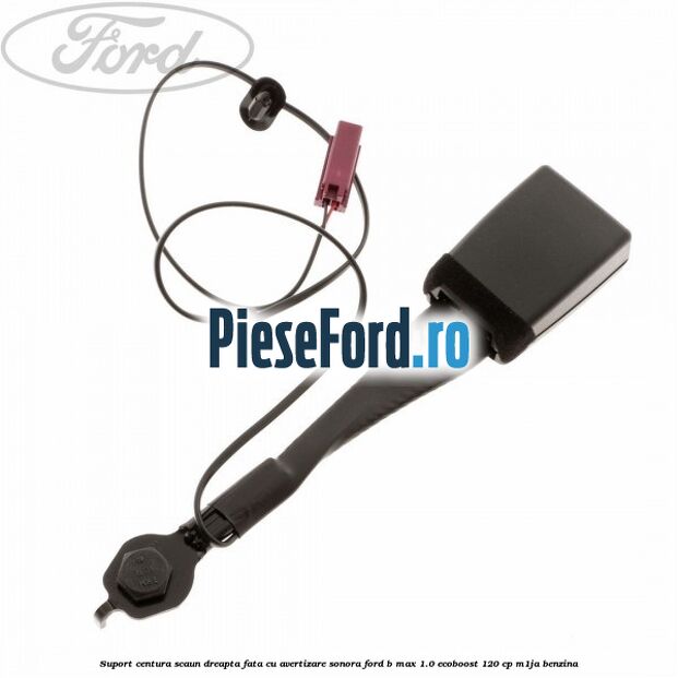 Suport centura scaun dreapta fata cu avertizare sonora Ford B-Max 1.0 EcoBoost 120 cp M1JA benzina