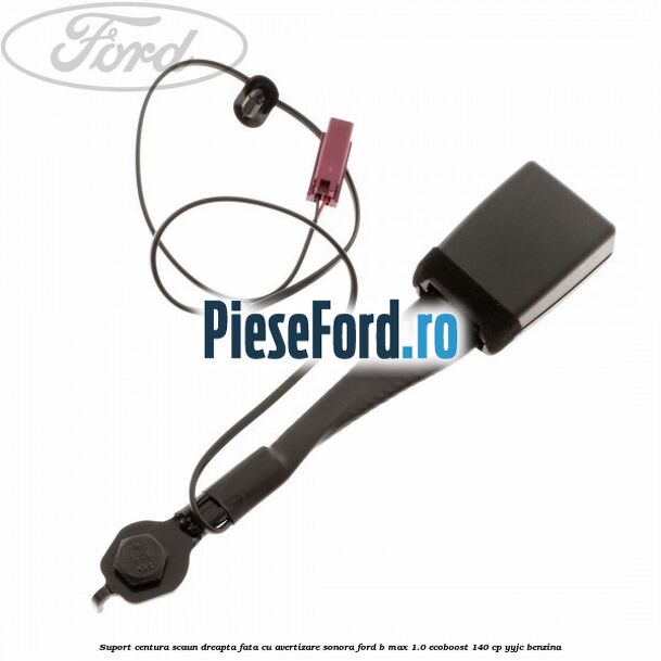 Suport centura scaun dreapta fata cu avertizare sonora Ford B-Max 1.0 EcoBoost 140 cp YYJC benzina