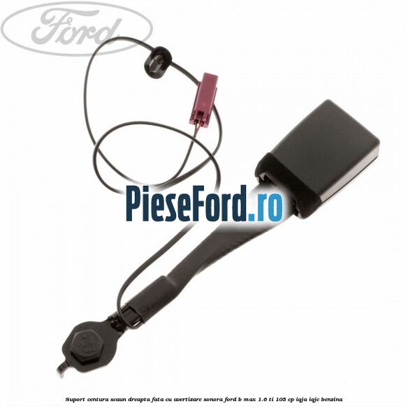 Suport centura scaun dreapta fata cu avertizare sonora Ford B-Max 1.6 Ti 105 cp IQJA, IQJC benzina