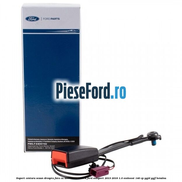 Suport centura scaun dreapta fata cu avertizare sonora Ford EcoSport 2013-2018 1.0 EcoBoost 140 cp YYJD, YYJF benzina
