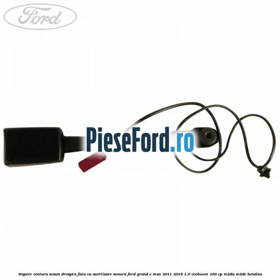 Suport centura scaun dreapta fata cu avertizare sonora Ford Grand C-Max 2011-2015 1.0 EcoBoost 100 cp M2DA, M2DC benzina