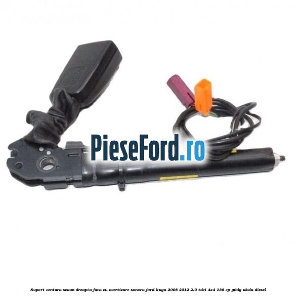 Suport centura scaun dreapta fata cu avertizare sonora Ford Kuga 2008-2012 2.0 TDCi 4x4 136 cp G6DG, UKDA diesel