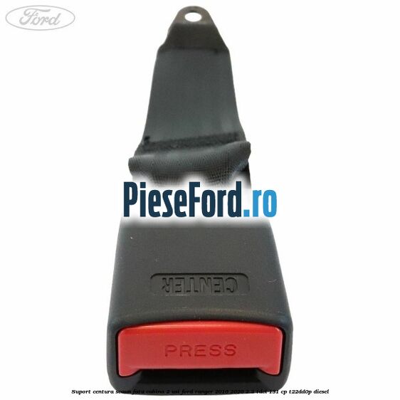 Suport centura scaun fata cabina 2 usi Ford Ranger 2016-2020 2.2 TDCi 131 cp T22DD0P diesel