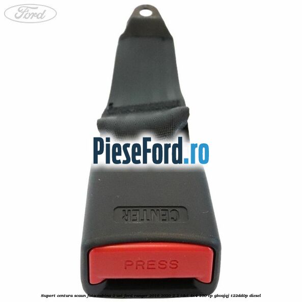 Suport centura scaun fata cabina 2 usi Ford Ranger 2016-2020 2.2 TDCi 4x4 160 cp GBVAJQJ, T22DD0P diesel
