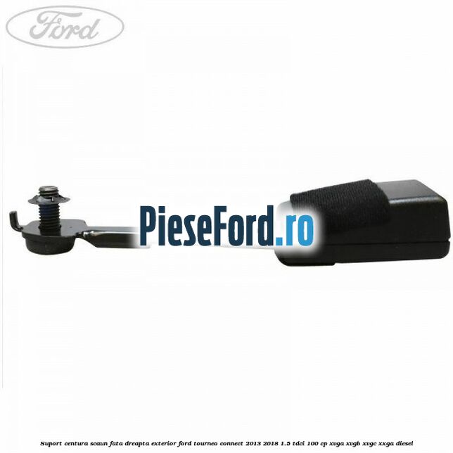Suport centura scaun fata dreapta exterior Ford Tourneo Connect 2013-2018 1.5 TDCi 100 cp XVGA, XVGB, XVGC, XXGA diesel