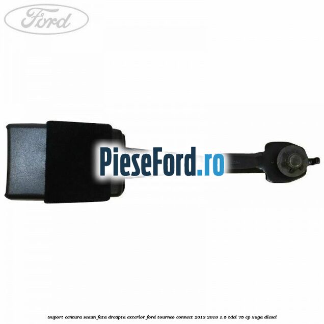 Suport centura scaun fata dreapta exterior Ford Tourneo Connect 2013-2018 1.5 TDCi 75 cp XUGA diesel