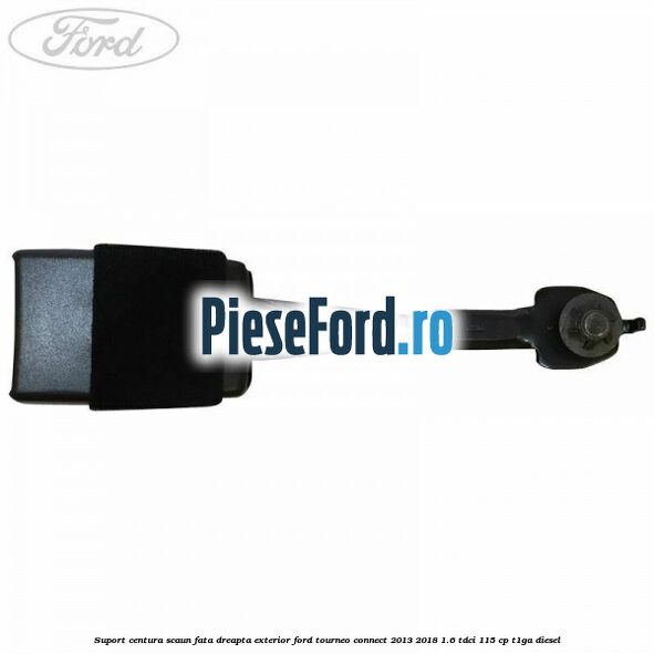 Suport centura scaun fata dreapta exterior Ford Tourneo Connect 2013-2018 1.6 TDCi 115 cp T1GA diesel