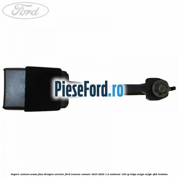 Suport centura scaun fata dreapta exterior Ford Tourneo Connect 2019-2023 1.0 EcoBoost 100 cp B3GA, M2GA, M2GB, SFCB benzina