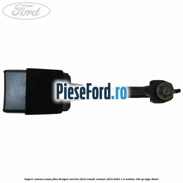 Suport centura scaun fata dreapta exterior Ford Transit Connect 2019-2023 1.5 EcoBlue 100 cp Z2GA diesel