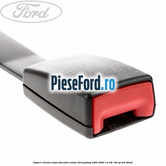 Suport centura scaun fata fara senzor Ford Galaxy 2000-2006 1.9 TDI 150 cp BTB diesel