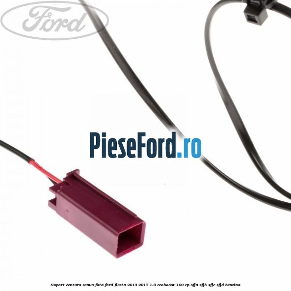Suport centura scaun fata Ford Fiesta 2013-2017 1.0 EcoBoost 100 cp Suport centura scaun fata Ford Fiesta 2013-2017 1.0 EcoBoost 100 cp SFJA, SFJB, SFJC, SFJD benzina