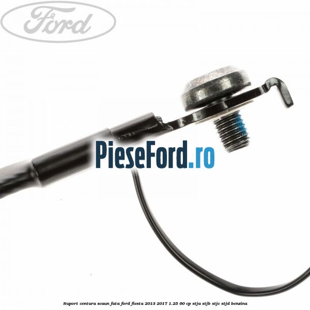 Suport centura scaun fata Ford Fiesta 2013-2017 1.25 60 cp STJA, STJB, STJC, STJD benzina