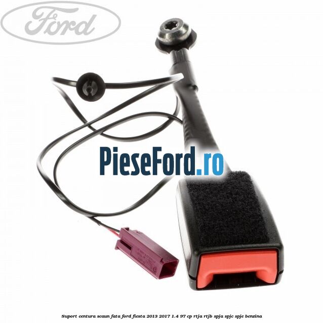 Suport centura scaun fata Ford Fiesta 2013-2017 1.4 97 cp RTJA, RTJB, SPJA, SPJC, SPJE benzina
