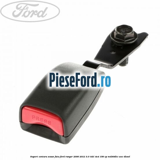 Suport centura scaun fata Ford Ranger 2006-2012 3.0 TDCi 4x4 156 cp MD30DITC, WEC diesel