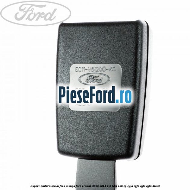 Suport centura scaun fata stanga Ford Transit 2006-2014 2.2 TDCi 125 cp CYFA, CYFB, CYFC, CYFD diesel