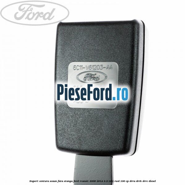 Suport centura scaun fata stanga Ford Transit 2006-2014 2.2 TDCi RWD 100 cp DRRA, DRRB, DRRC diesel
