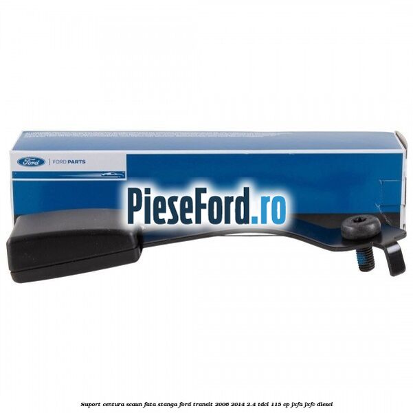 Suport centura scaun fata stanga Ford Transit 2006-2014 2.4 TDCi 115 cp JXFA, JXFC diesel