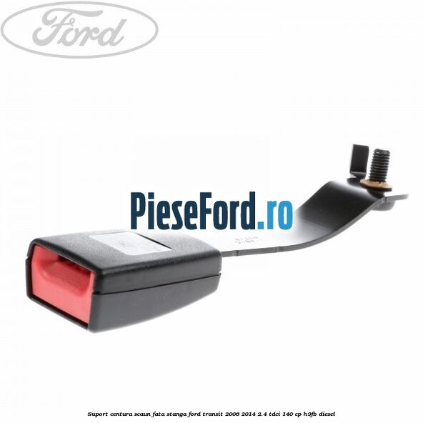 Suport centura scaun fata stanga Ford Transit 2006-2014 2.4 TDCi 140 cp H9FB diesel