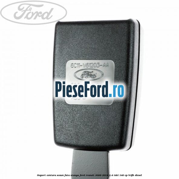 Suport centura scaun fata stanga Ford Transit 2006-2014 2.4 TDCi 140 cp H9FB diesel