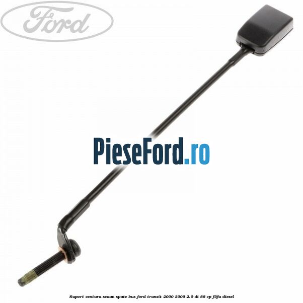 Suport centura scaun spate BUS Ford Transit 2000-2006 2.0 DI 86 cp F3FA diesel