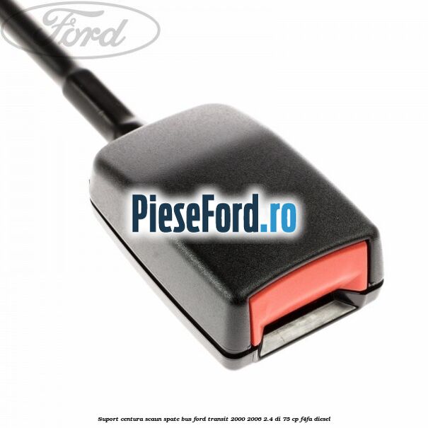 Suport centura scaun spate BUS Ford Transit 2000-2006 2.4 DI 75 cp Suport centura scaun spate BUS Ford Transit 2000-2006 2.4 DI 75 cp F4FA diesel