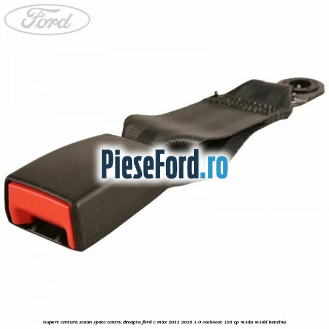 Suport centura scaun spate centru dreapta Ford C-Max 2011-2015 1.0 EcoBoost 125 cp M1DA, M1DD benzina