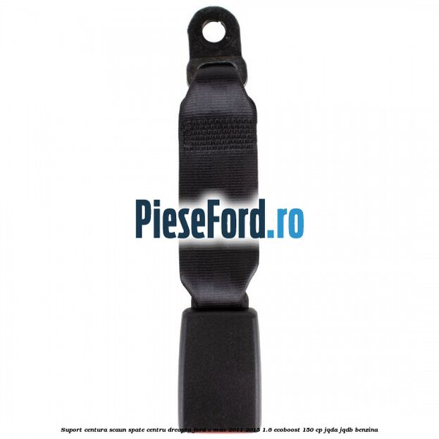 Suport centura scaun spate centru dreapta Ford C-Max 2011-2015 1.6 EcoBoost 150 cp JQDA, JQDB benzina