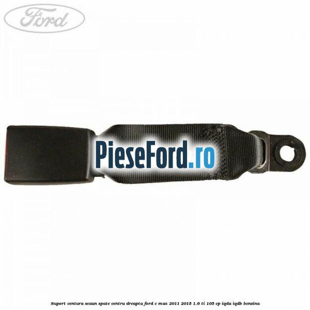 Suport centura scaun spate centru dreapta Ford C-Max 2011-2015 1.6 Ti 105 cp IQDA, IQDB benzina